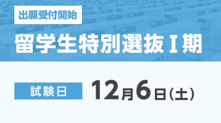 留学生特別選抜Ⅰ期（国内）の出願が始まります。
【出願期間】
10月20日（月）～11月5日（水）