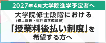 大学院修士段階（修士課程・専門職学位課程）における「授業料後払い制度」を希望する方へ