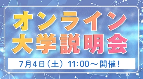 7/4(土)オンライン説明会開催!
大学概要・入学者選抜についてLIVEで詳しく紹介します。