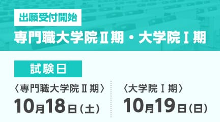 専門職大学院Ⅱ期・大学院Ⅰ期の出願が始まります。
【出願期間】
＜専門職大学院Ⅱ期：9/16（火）～10/3（金）＞
＜大学院Ⅰ期：9/16（火）～10/7（火）＞