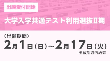 大学入学共通テスト利用選抜Ⅱ期の出願受付が始まります。
※本学独自の個別学力審査は行いません。