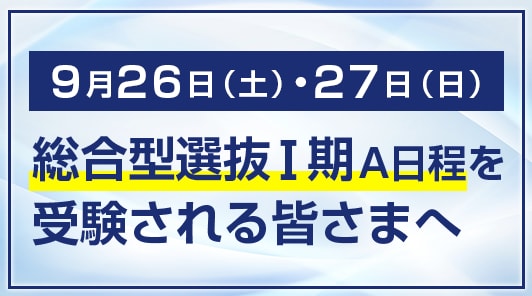9月26日（土）・27日（日）総合型選抜Ⅰ期A日程を受験される皆さまへ。試験場等を必ずご確認ください
